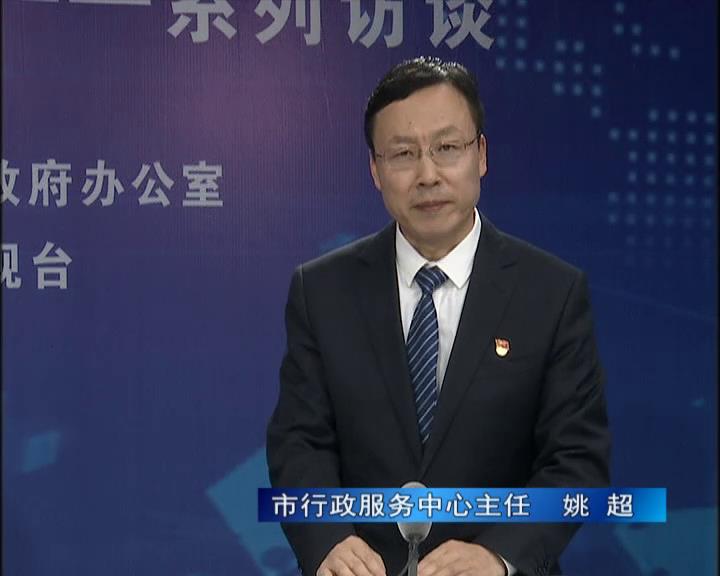 《決戰(zhàn)決勝十三五、奮力開局十四五》系列訪談——市行政服務(wù)中心主任 姚超